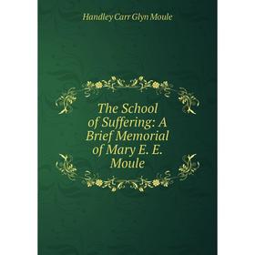

Книга The School of Suffering: A Brief Memorial of Mary E. E. Moule