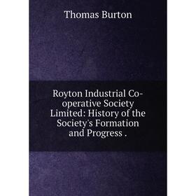 

Книга Royton Industrial Co-operative Society Limited: History of the Society 's Formation and Progress