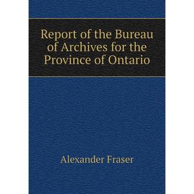 

Книга Report of the Bureau of Archives for the Province of Ontario