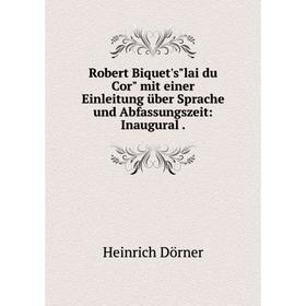 

Книга Robert Biquet'slai du Cor mit einer Einleitung ьber Sprache und Abfassungszeit: Inaugural