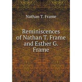 

Книга Reminiscences of Nathan T. Frame and Esther G. Frame