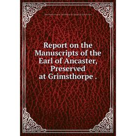 

Книга Report on the Manuscripts of the Earl of Ancaster, Preserved at Grimsthorpe