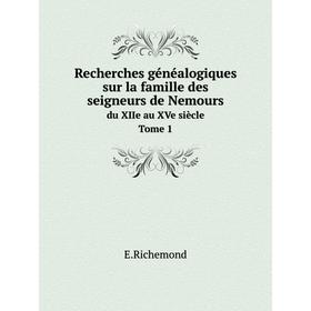 

Книга Recherches gйnйalogiques sur la famille des seigneurs de Nemoursdu XIIe au XVe siиcle