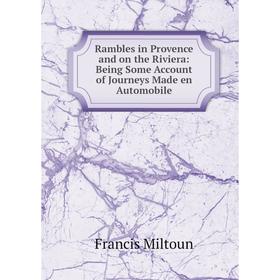 

Книга Rambles in Provence and on the Riviera: Being Some Account of Journeys Made en Automobile