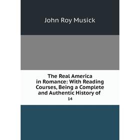 

Книга The Real America in Romance: With Reading Courses, Being a Complete and Authentic History