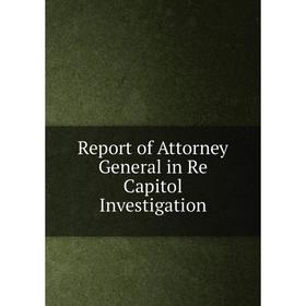 

Книга Report of Attorney General in Re Capitol Investigation