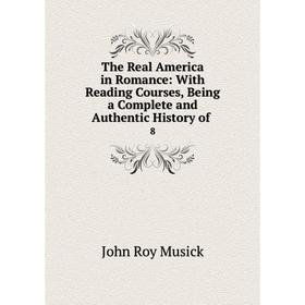 

Книга The Real America in Romance: With Reading Courses, Being a Complete and Authentic History