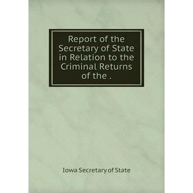 

Книга Report of the Secretary of State in Relation to the Criminal Returns