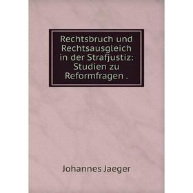 

Книга Rechtsbruch und Rechtsausgleich in der Strafjustiz: Studien zu Reformfragen