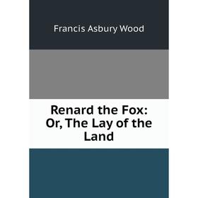 

Книга Renard the Fox: Or, The Lay of the Land