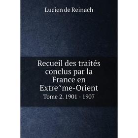 

Книга Recueil des traités conclus par la France en Extrême-OrientTome 2. 1901 - 1907
