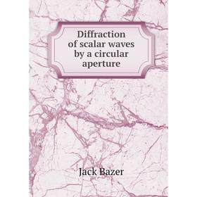 

Книга Diffraction of scalar waves by a circular aperture