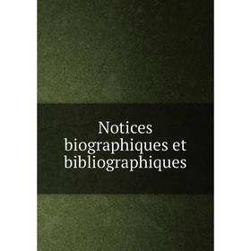 

Книга Notices biographiques et bibliographiques