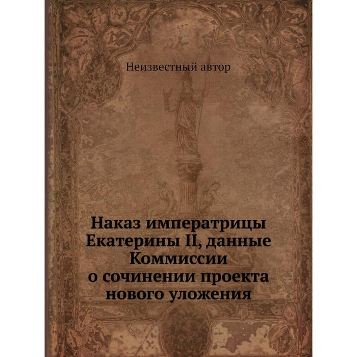 Наказ императрицы екатерины ii данный комиссии о сочинении проекта нового уложения