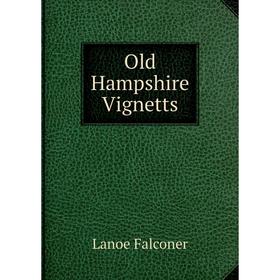 

Книга Old Hampshire Vignetts