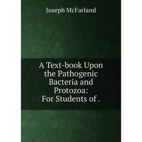 

Книга A Text-book Upon the Pathogenic Bacteria and Protozoa