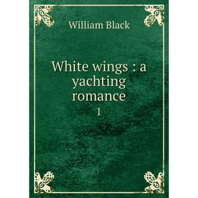

Книга White wings: a yachting romance 1