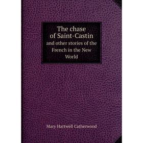 

Книга The chase of Saint-Castinand other stories of the French in the New World