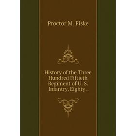 

Книга History of the Three Hundred Fiftieth Regiment of U. S. Infantry, Eighty