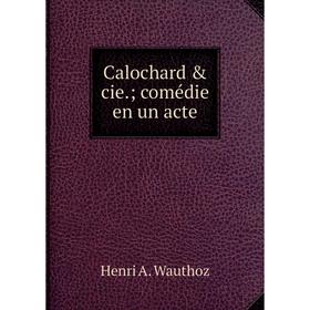 

Книга Calochard & cie.; comйdie en un acte