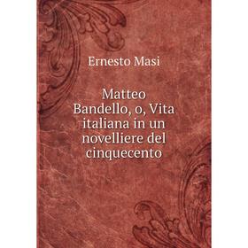 

Книга Matteo Bandello, o, Vita italiana in un novelliere del cinquecento