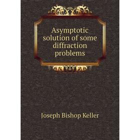

Книга Asymptotic solution of some diffraction problems
