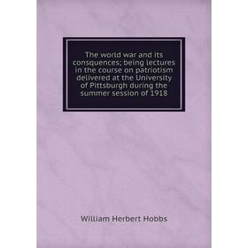 

Книга The world war and its consquences; being lectures in the course on patriotism delivered
