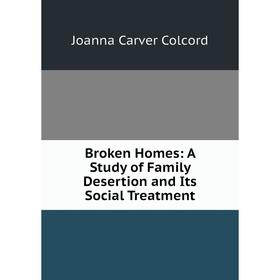 

Книга Broken Homes: A Study of Family Desertion and Its Social Treatment
