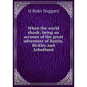 

Книга When the world shook; being an account of the great adventure of Bastin, Bickley and Arbuthnot
