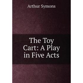 

Книга The Toy Cart: A Play in Five Acts