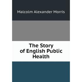 

Книга The Story of English Public Health