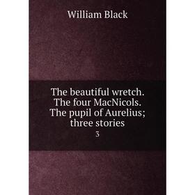 

Книга The beautiful wretch. The four MacNicols. The pupil of Aurelius; three stories