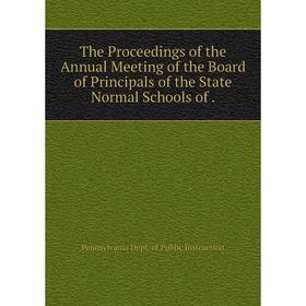 

Книга The Proceedings of the Annual Meeting of the Board of Principals of the State Normal Schools