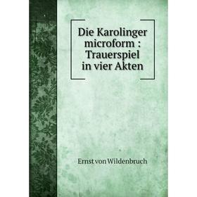 

Книга Die Karolinger microform: Trauerspiel in vier Akten