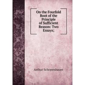 

Книга On the Fourfold Root of the Principle of Sufficient Reason: Two Essays