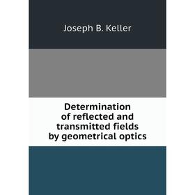 

Книга Determination of reflected and transmitted fields by geometrical optics