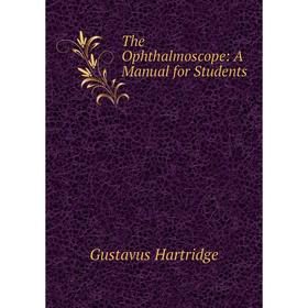 

Книга The Ophthalmoscope: A Manual for Students