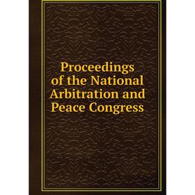 

Книга Proceedings of the National Arbitration and Peace Congress