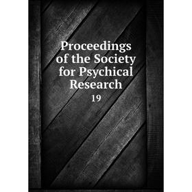 

Книга Proceedings of the Society for Psychical Research 19