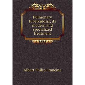 

Книга Pulmonary tuberculosis, its modern and specialized treatment