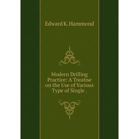 

Книга Modern Drilling Practice: A Treatise on the Use of Various Type of Single
