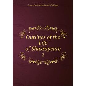 

Книга Outlines of the Life of Shakespeare 2