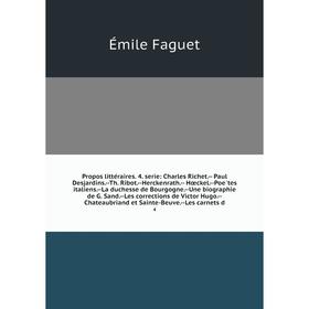 

Книга Propos littéraires. serie: Charles Richet. Paul Desjardins. Th. Ribot. Herckenrath. Hœckel. Poètes italiens