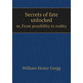 

Книга Secrets of fate unlockedor, From possibility to reality