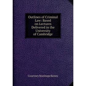 

Книга Outlines of Criminal Law: Based on Lectures Delivered in the University of Cambridge