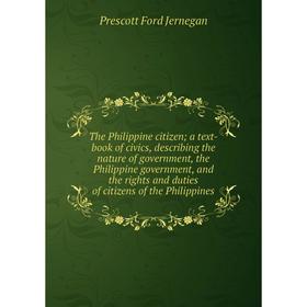 

Книга The Philippine citizen; a text-book of civics, describing the nature of government, the Philippine government