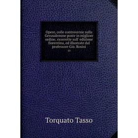 

Книга Opere, colle controversie sulla Gerusalemme poste in migliore ordine, ricorrette sull' edizione fiorentina, ed illustrate dal professore Gio Ros