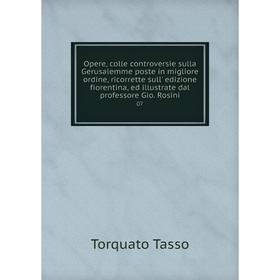 

Книга Opere, colle controversie sulla Gerusalemme poste in migliore ordine, ricorrette sull' edizione fiorentina, ed illustrate dal professore Gio Ros