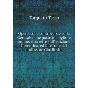 

Книга Opere, colle controversie sulla Gerusalemme poste in migliore ordine, ricorrette sull' edizione fiorentina, ed illustrate dal professore Gio Ros