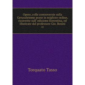 

Книга Opere, colle controversie sulla Gerusalemme poste in migliore ordine, ricorrette sull' edizione fiorentina, ed illustrate dal professore Gio Ros